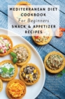 Mediterranean Diet Cookbook For Beginners Snack & Appetizer Recipes : Break Your Hunger With These Tasty And Easy Recipes To Make In 5 Minutes - Book