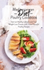 Mediterranean Diet Poultry Recipes : Start an Healthy Lifestyle and Your Weight Loss Process with These Flavorful Poultry Recipes - Book
