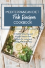 Mediterranean Diet Cookbook Fish Recipes : 60 Mouth-Watering and Kitchen-Tested Fish Recipes for Living and Eating Well Every Day - Book