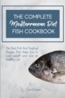 The Complete Mediterranean Diet Fish Cookbook : The Best Fish And Seafood Recipes That Helps You To Lose weight and Live an Healthy Life - Book