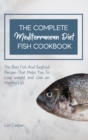 The Complete Mediterranean Diet Fish Cookbook : The Best Fish And Seafood Recipes That Helps You To Lose weight and Live an Healthy Life - Book