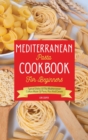 Mediterranean Pasta Cookbook For Beginners : Typical Dishes Of The Mediterranean Culture Made Of Pasta, Rice And Cereals - Book