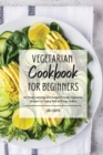 Vegetarian Cookbook For Beginners : 60 Mouth-watering and Budget-Friendly Vegetarian Recipes For Eating Well and Stay Healthy - Book