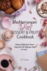 Mediterranean Diet Dessert & Fruits Cookbook : Delicious Mediterranean Dessert Recipes that Will Satisfy your Need for Sweet - Book