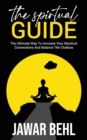 The Spirtual Guide : The Ultimate Way To Increase Your Mystical Connections And Balance The Chakras - Book