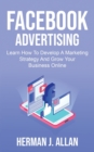 Facebook Advertising : Learn How To Develop A Marketing Strategy And Grow Your Business Online - Book