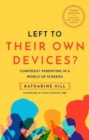 Left to Their Own Devices? : Confident Parenting in a Post-Pandemic World of Screens - Book