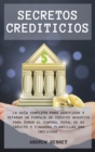 Secretos Crediticios : La guia completa para verificar y reparar un puntaje de credito negativo para tomar el control total de su credito y finanzas. Credit Secrets ( Spanish Version) - Book