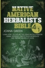 Native American Herbalist's Bible : Learn How To Live Better Using Native American Remedies and Create Your Workshop - Book