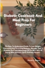 Diabetic Cookbook and Meal Prep for Beginners : The Easy-To-Understand Guide to Lose Weight, Preventing and Reversing Diabetes. Manage Type 2 Diabetes and Take Advantage of the New Way of Eating with - Book