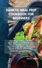 Diabetic Meal Prep Cookbook for Beginners : Lose Weight and Burn Fat with Quick and Easy Low-Carb Recipes. Prevent and Reverse Type 1 and Type 2 Diabetes, Manage the Disease Quickly and Easily with He - Book