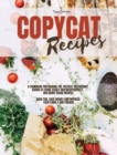 Copycat Recipes : A Cookbook for Making the Tastiest Restaurant Dishes At Home Easily and Inexpensively, Including Vegan Recipes, Have Fun, Save Money and Impress Your Family and Friends - Book