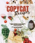 Copycat Recipes : A Cookbook for Making the Tastiest Restaurant Dishes At Home Easily and Inexpensively, Including Vegan Recipes, Have Fun, Save Money and Impress Your Family and Friends - Book