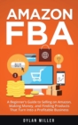 Amazon FBA : A Beginner's Guide to Selling on Amazon, Making Money, and Finding Products That Turn Into a Profitable Business - Book