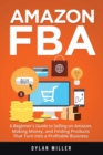 Amazon FBA : A Beginner's Guide to Selling on Amazon, Making Money, and Finding Products That Turn Into a Profitable Business - Book