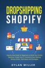 Dropshipping Shopify : Step-by-Step Guide for Beginners to Build Your Online Business, Create Your E-Commerce Start Making Money Online, Techniques and Strategies - Book