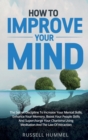 How to Improve Your Mind : The Secret Discipline to Increase Your Mental Skills, Enhance Your Memory, Boost Your People Skills and Supercharge Your Charisma Using Meditation and the Law of Attraction - Book