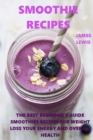 Smoothie Recipes : The best beginner's guide smoothies recipes for weight loss, your energy and overall health - Book