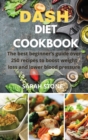 Dash Diet Cookbook : The best beginner's guide over 250 recipes to boost weight loss and lower blood pressure - Book