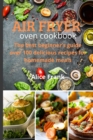 Air Fryer Oven Cookbook : The best beginner's guide over 100 delicious recipes for homemade meals - Book