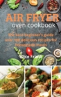 Air Fryer Oven Cookbook : The best beginner's guide over 100 delicious recipes for homemade meals - Book