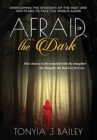 Afraid of the Dark : Overcoming The Shadows Of The Past And Her Fears To Face The World Again - Book