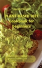 Plant Based Diet Cookbook for Beginners - Alkaline Recipes : 50 delicious, healthy and easy recipes to boost your metabolism, get fit and detox your body with Alkaline Foods - Book