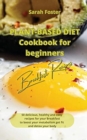 Plant Based Diet Cookbook for Beginners - Breakfast Recipes : 50 delicious, healthy and easy recipes for your breakfast to boost your metabolism, get fit and detox your body - Book