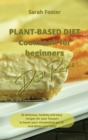 Plant Based Diet Cookbook for Beginners - Dessert Recipes : 50 delicious, healthy and easy recipes for your dessert to boost your metabolism, get you fit and detox your body - Book