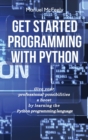 Get Started Programming with Python : Give Your Professional Possibilities a Boost by Learning the Python Programming Language - Book