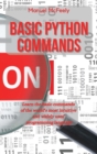 Basic Python Commands : Learn the Basic Commands of the World's Most Intuitive and Widely Used Programming Language - Book