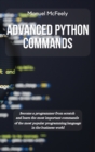 Advanced Python Commands : Become a Programmer from Scratch and Learn the Most Important Commands of the Most Popular Programming Language in the Business World - Book