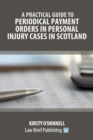 A Practical Guide to Periodical Payment Orders in Personal Injury Cases in Scotland - Book
