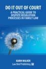 Do It Out of Court - A Practical Guide to Dispute Resolution Processes in Family Law - Book