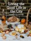 Living the Good Life in the City : A Journey to Self-Sufficiency - Book