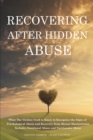 Recovering After Hidden Abuse : What The Victims Need to Know to Recognize the Signs of Psychological Abuse and Recovery from Mental Manipulation - Includes Emotional Abuse and Narcissistic Abuse - Book