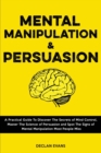 Mental Manipulation and Persuasion : A Practical Guide To Discover The Secrets of Mind Control, Master The Science of Persuasion and Spot The Signs of Mental Manipulation Most People Miss - Book