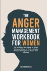 The Anger Management Workbook for Women : The Problem With Being an Angry Woman and How to Fix it - Includes 19 Practical Strategies to Master Your Emotions - Book