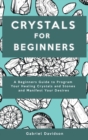 Crystal for Beginners : A Beginners Guide to Program Your Healing Crystals and Stones and Manifest Your Desires - Book