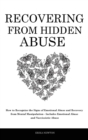 Recovering From Hidden Abuse : How to Recognize the Signs of Emotional Abuse and Recovery from Mental Manipulation - Includes Emotional Abuse and Narcissistic Abuse - Book