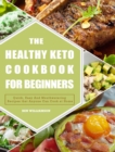 The Healthy Keto Cookbook For Beginners : Quick, Easy And Mouthwatering Recipes that Anyone Can Cook at Home - Book