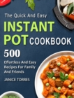 The Quick And Easy Instant Pot Cookbook : 500 Effortless And Easy Recipes For Family And Friends - Book