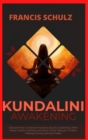 Kundalini Awakening : Discover how to Improve Intuition, Psychic Awareness, Mind Power, Psychic Abilities, and Astral Travel. Take your Chakra Healing Journey - Book