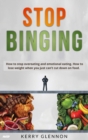 Stop Binging : How to stop overeating, emotional eating, and lose weight when you are obsessed with food. - Book
