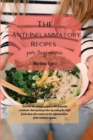 The Anti-Inflammatory Recipes for Beginners : Discover the many recipes in this fantastic cookbook. Start feeling better by eating the right foods that will counteract the inflammation of the immune s - Book