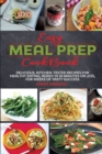 Easy Meal-Prep Cookbook : Low-Carb High-Fat Recipes of Exciting Sweet & Savory Snacks plus Delicious Appetizers, to Intensify Weight Loss and Keep You Healthy - Book