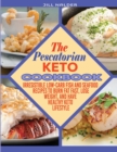The Pescatarian Keto Cookbook : Irresistible Low-Carb Fish and Seafood Recipes to Burn Fat Fast, Lose Weight, and Have Healthy Keto Lifestyle - Book