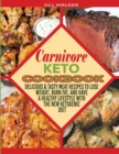 Carnivore Keto Cookbook : Delicious and Tasty Meat Recipes to Lose Weight, Burn Fat, and Have a Healthy Lifestyle with the New Ketogenic Diet - Book
