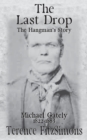 The Last Drop : The Hangman's Story Michael Gately 1822 - 1883 - Book