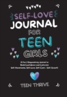 The Self-Love Journal for Teen Girls : A Fun and Empowering Journal to Build Confidence and Cultivate Self-Awareness, Self-Love, Self-Care and Self-Growth - Book